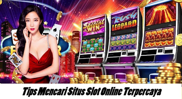 Tips Mencari Situs Slot Online Terpercaya
